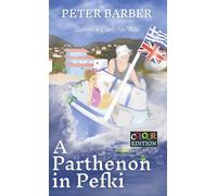 A Parthenon in Pefki: Colour Edition: More Adventures of an Anglo-Greek Marriage: 2 (Peter Barber's Colour Collection)