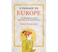 A Passage to Europe : The Astonishing Travels of an Indian Prince in the Age of Revolutions