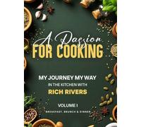 A Passion for Cooking: My Journey My Way In The Kitchen With Rich Rivers Volume 1 Breakfast, Brunch & Dinner