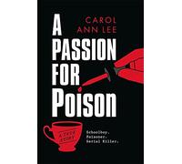 A Passion for Poison: A true crime story like no other, the extraordinary tale of the schoolboy teacup poisoner (Hardback) - Carol Ann Lee Book