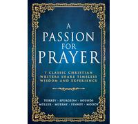 A Passion for Prayer: 7 Classic Christian Writers Share Timeless Wisdom and Experience