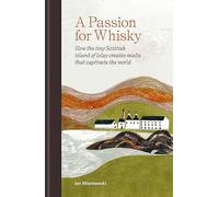 A Passion for Whisky: How the Tiny Scottish Island of Islay Creates Malts that Captivate the World