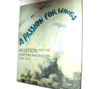 A Passion for Wings - Avation & the Western Imagination 1908-1918: Aviation and the Western Imagination, 1908-18