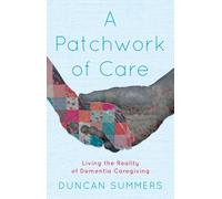 A Patchwork of Care : Living the Reality of Dementia Caregiving