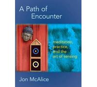 A Path of Encounter: Meditation, Practice, and the Art of Sensing