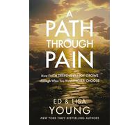 A Path through Pain: How Faith Deepens and Joy Grows through What You Would Never Choose