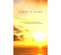 A PATH TO GLORY: MY SPIRITUAL AWAKENING TO A PROGRESSIVE REVELATION
