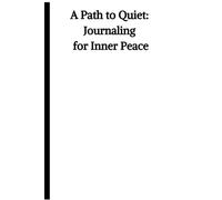 A Path to Quiet Journaling for Inner Peace: A Journey of Reflection, Mindfulness, and Personal Growth