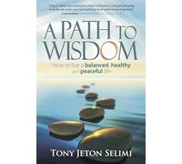A Path to Wisdom: How to live a balanced, healthy and peaceful life