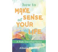 A Path Travelled: How to Make Sense of Your Life: 1
