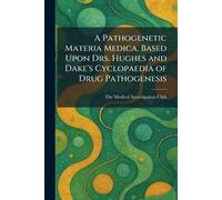 A Pathogenetic Materia Medica, Based Upon Drs. Hughes and Dake's Cyclopaedia of Drug Pathogenesis