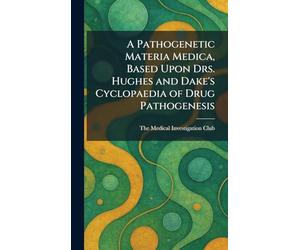 A Pathogenetic Materia Medica, Based Upon Drs. Hughes and Dake's Cyclopaedia of Drug Pathogenesis