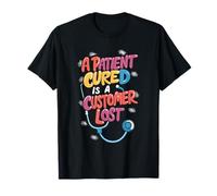 A Patient Cured Is A Customer Lost - Funny Doctor Nurse T-Shirt