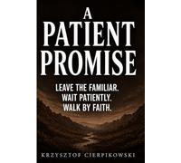 A PATIENT PROMISE: How to Leave What's Comfortable, Survive the Long Wait, and Walk by Faith When You Cannot See What Comes Next. (The Blood of Jesus Declarations Series)