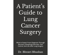 A Patient’s Guide to Lung Cancer Surgery: What to Expect From Diagnosis Through Recovery, Breathing Exercises, Pain Control, and Life After Lung ... ... Expert Guides for Patients & Families)