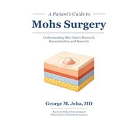 A Patient’s Guide to Mohs Surgery: Understanding Skin Cancer Removal, Reconstruction and Recovery