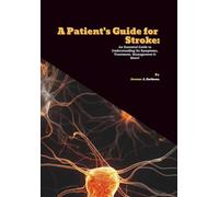 A Patient's Guide for Stroke: An Essential Guide to Understanding Its Symptoms, Treatment, Management & More!