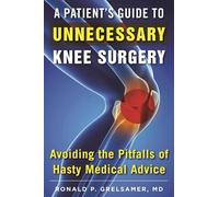 A Patient's Guide to Unnecessary Knee Surgery: How to Avoid the Pitfalls of Hasty Medical Advice