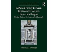 A Patron Family Between Renaissance Florence, Rome, and Naples: The Del Riccio in the Shadow of Michelangelo (Visual Culture in Early Modernity)