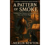 A Pattern of Smoke: A Witch Cozy Mystery of Arson Secrets, Soot, and Stitch Magic (Needle and Nightshade Witch Mystery)
