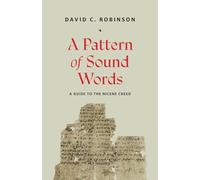 A Pattern of Sound Words: A Guide to the Nicene Creed