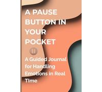 A PAUSE BUTTON IN YOUR POCKET: A Guided Journal for Handling Emotions in Real TIme: Notebook Journal|For Men & Women; Great Gift For a Dear Friend, Family Members| 120 page Paperback