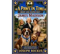 A Paws in Time: Brody and Cooper Meet James Madison: 4 (A Paws in Time: Brody and Cooper Meet The Presidents)