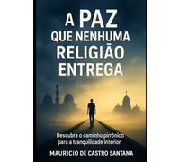 A PAZ QUE NENHUMA RELIGIÃO ENTREGA: Descubra o caminho pirrônico para a tranquilidade interior