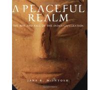 A Peaceful Realm: The Rise and Fall of the Indus River Civilization