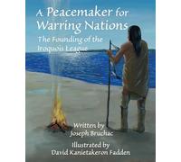 A Peacemaker for Warring Nations: The Founding of the Iroquois League