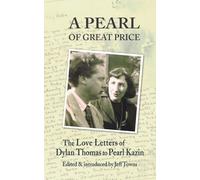 A Pearl of Great Price : The Love Letters of Dylan Thomas to Pearl Kazin