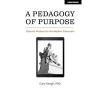 A Pedagogy of Purpose: Classical wisdom for the Modern Classroom