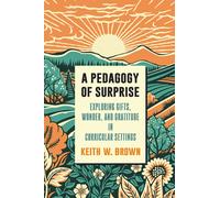 A Pedagogy of Surprise : Exploring Gifts, Wonder, and Gratitude in Curricular Settings