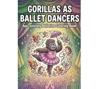 A-peel-ing Encore!: Gorillas as Ballet Dancers - Ape-solutely Ballerina Coloring Book