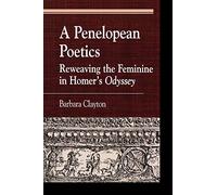 A Penelopean Poetics, Reweaving the Feminine in Homer's Odyssey (Greek Studies: Interdisciplinary Approaches)
