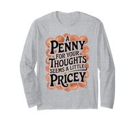 A Penny for Your Thoughts Funny Quote Long Sleeve T-Shirt