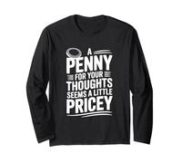 A Penny for Your Thoughts Seems a Little Pricey Funny Long Sleeve T-Shirt
