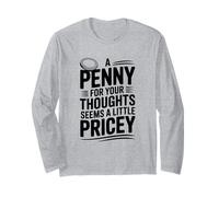 A Penny for Your Thoughts Seems a Little Pricey Funny Long Sleeve T-Shirt