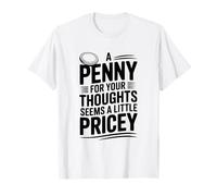 A Penny for Your Thoughts Seems a Little Pricey Funny T-Shirt