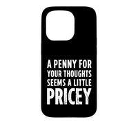 A Penny For Your Thoughts Seems Pricy Funny Quote Case for iPhone 15 Pro