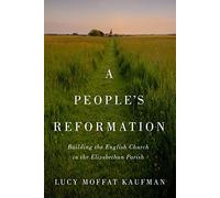 A People’s Reformation: Building the English Church in the Elizabethan Parish (McGill-Queen's Studies in the History of Religion, 98)