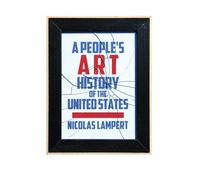 A People's Art History of the United States: 250 Years of Activist Art and Artists Working in Social Justice Movements