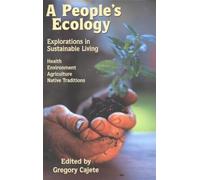 A People's Ecology: Explorations in Sustainable Living - Health, Environment, Agriculture, Native Traditions