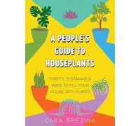 A People's Guide to Houseplants: Thrifty, Sustainable Ways to Fill Your Home with Plants