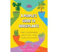 A People's Guide to Houseplants: Thrifty, Sustainable Ways to Fill Your Home with Plants