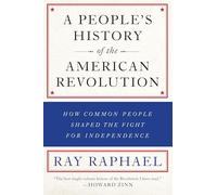 A People's History of the American Revolution: How Common People Shaped the Fight for Independence