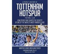 A People's History of Tottenham Hotspur Football Club: How Spurs Fans Shaped the Identity of One of the World's Most Famous Clubs