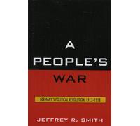 A People's War: Germany's Political Revolution, 1913-1918