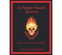 A Pepper Head's Journey: Guide and Logbook for Growing Peppers