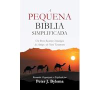 A Pequena Biblia Simplificada: Um Breve Resumo Cronológico do Antigo e do Novo Testamento